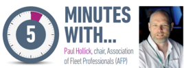 5 Minutes With... Paul Hollick, chair, the Association of Fleet Professionals (AFP) 