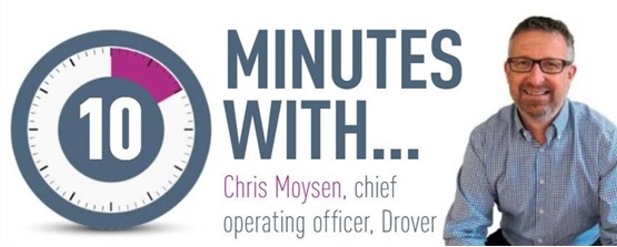 10 minutes with... Chris Moysen, chief operating officer, Drover