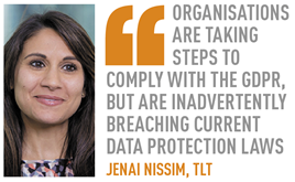 organisations are taking steps to comply with the GDPR, but are inadvertently breaching current data protection laws jenai nissim, tlt